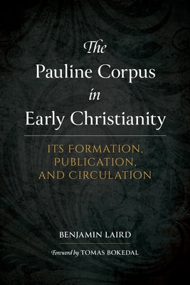The Pauline Corpus in Early Christianity: Its Formation, Publication, and Circulation by Laird, Benjamin