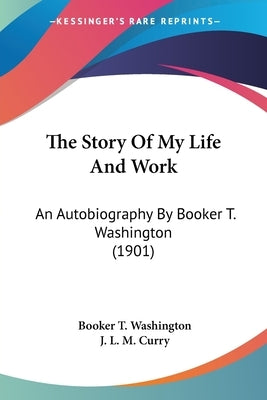 The Story Of My Life And Work: An Autobiography By Booker T. Washington (1901) by Washington, Booker T.