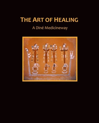 The Art of Healing, a Diné Medicineway by Yost, Leon