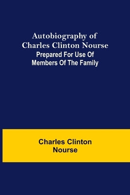 Autobiography of Charles Clinton Nourse; Prepared for use of Members of the Family by Clinton Nourse, Charles