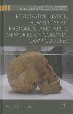 Restorative Justice, Humanitarian Rhetorics, and Public Memories of Colonial Camp Cultures by Loparo, Kenneth A.