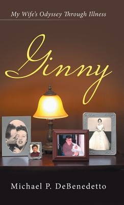 Ginny: My Wife'S Odyssey Through Illness by Debenedetto, Michael P.