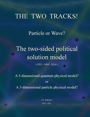 The two tracks! Particle or Wave?: The two-sided political Solution model! by Andersen, Jan Edvin