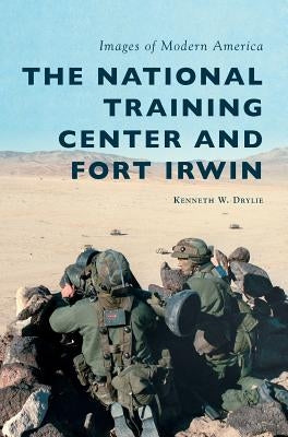 The National Training Center and Fort Irwin by Drylie, Kenneth W.