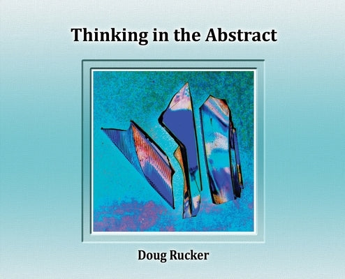 Thinking in the Abstract by Rucker, Doug