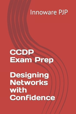 CCDP Exam Prep - Designing Networks with Confidence by Pjp, Innoware