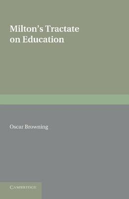 Milton's Tractate on Education: A Facsimile Reprint from the Edition of 1673. Edited with an Introduction and Notes by Browning, Oscar