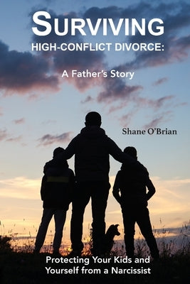 Surviving High-Conflict Divorce: Protecting Your Kids and Yourself from a Narcissist by O'Brian, Shane