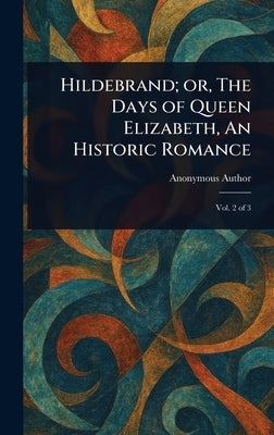Hildebrand; or, The Days of Queen Elizabeth, An Historic Romance by Anonymous