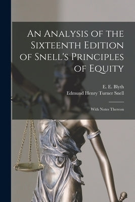An Analysis of the Sixteenth Edition of Snell's Principles of Equity: With Notes Thereon by Blyth, E. E. (Edward Egbert)