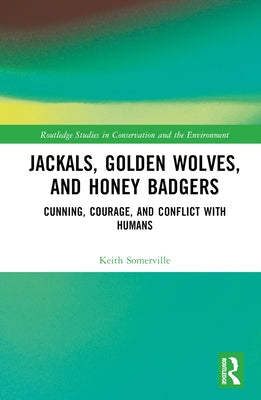 Jackals, Golden Wolves, and Honey Badgers: Cunning, Courage, and Conflict with Humans by Somerville, Keith