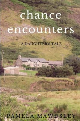 Chance Encounters A Daughter's Tale by Mawdsley, Pamela