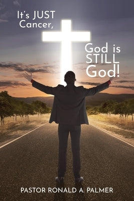 It's Just Cancer, God is STILL God! by Palmer, Pastor Ronald a.