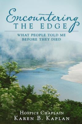 Encountering the Edge: What People Told Me Before They Died by Kaplan, Karen B.