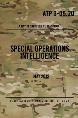 ATP 3-05.20 Special Operations Intelligence: May 2013 by The Army, Headquarters Department of