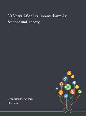 30 Years After Les Immat駻iaux: Art, Science and Theory by Broeckmann, Andreas