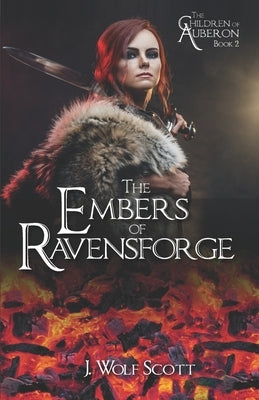 The Embers of Ravensforge by Scott, J. Wolf