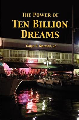 The Power of Ten Billion Dreams by Marston, Ralph S., Jr.