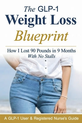 The GLP-1 Weight Loss Blueprint: How I Lost 90 Pounds in 9 Months With No Stalls by Reid, M.