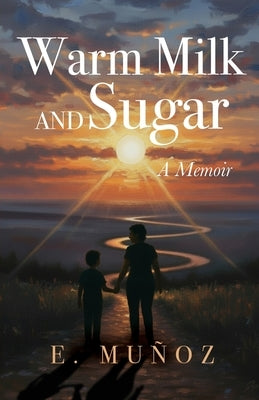Warm Milk and Sugar: A Memoir by Muñoz, E.