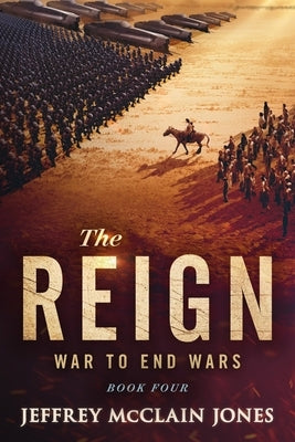 The REIGN: War to End Wars by Jones, Jeffrey McClain