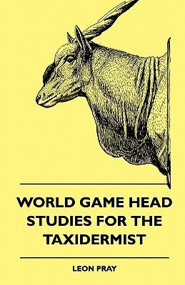 World Game Head Studies for the Taxidermist by Pray, Leon