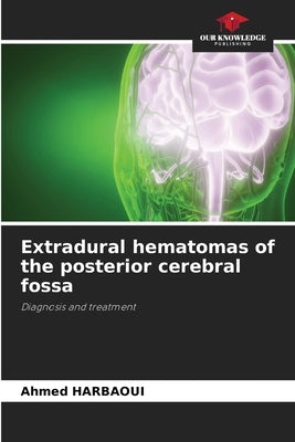 Extradural hematomas of the posterior cerebral fossa by Harbaoui, Ahmed