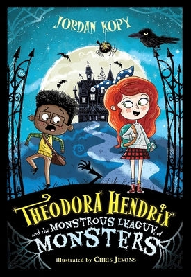 Theodora Hendrix and the Monstrous League of Monsters by Kopy, Jordan