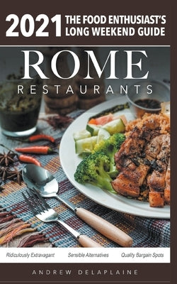 Rome - 2021 Restaurants - The Food Enthusiast's Long Weekend Guide by Delaplaine, Andrew