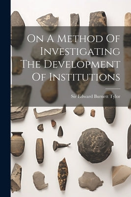 On A Method Of Investigating The Development Of Institutions by Sir Edward Burnett Tylor