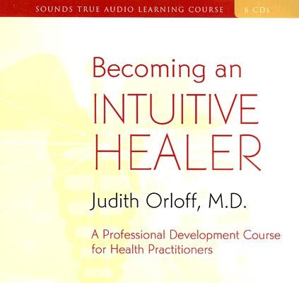 Becoming an Intuitive Healer: A Professional Development Course for Health Practitioners [With 34-Page Study Guide] by Orloff, Judith