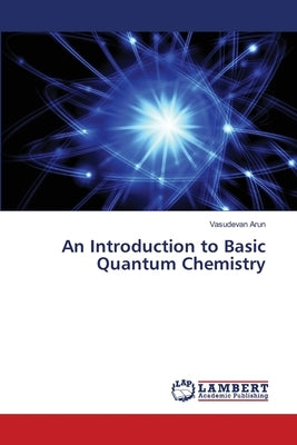 An Introduction to Basic Quantum Chemistry by Arun, Vasudevan