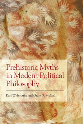 Prehistoric Myths in Modern Political Philosophy Prehistoric Myths in Modern Political Philosophy by Widerquist, Karl