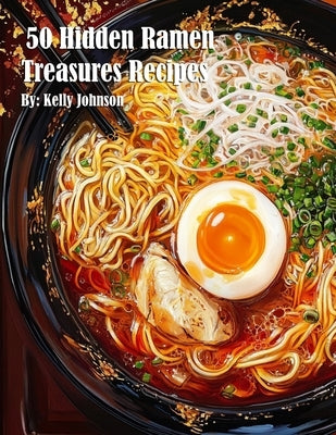 50 Hidden Ramen Treasures Recipes by Johnson, Kelly