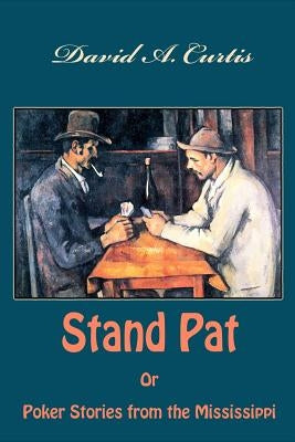 Stand Pat Or Poker Stories from the Mississippi by Curtis, David a.