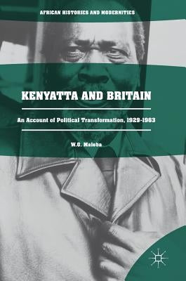 Kenyatta and Britain: An Account of Political Transformation, 1929-1963 by Maloba, W. O.