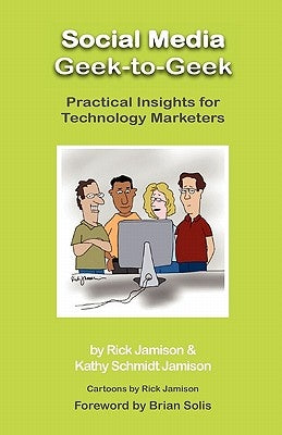 Social Media Geek-To-Geek: Practical Insights for Technology Marketers by Jamison, Rick