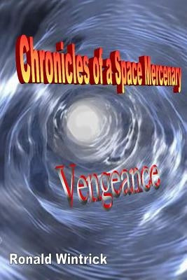 Chronicles of a Space Mercenary: Vengeance by Wintrick, Ronald