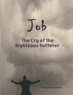 Job: The Cry of Righteous Sufferer by Gum, Benjamin