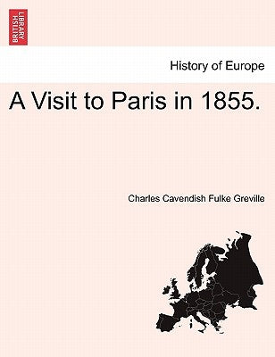 A Visit to Paris in 1855. by Greville, Charles Cavendish Fulke