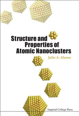 Structure and Properties of Atomic Nanoclusters by Alonso, Julio A.