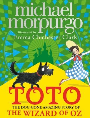 Toto: The Dog-Gone Amazing Story of the Wizard of Oz by Morpurgo, Michael