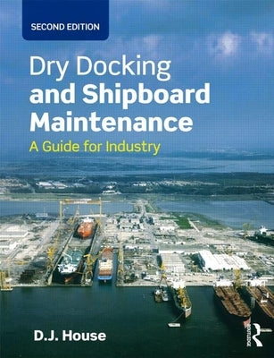 Dry Docking and Shipboard Maintenance: A Guide for Industry by House, David