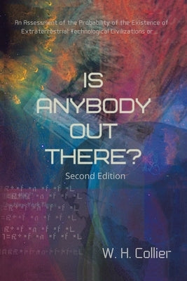 Is Anybody out There?: An Assessment of the Probability of the Existence of Extraterrestrial Technological Civilizations Or by Collier, W. H.