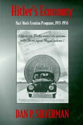 Hitler's Economy: Nazi Work Creation Programs, 1933-1936 by Silverman, Dan P.