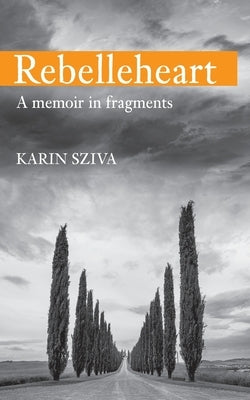 Rebelleheart: A Memoir in Fragments by Sziva, Karin