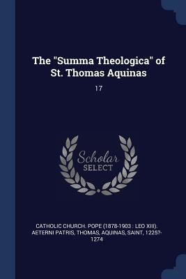 The "Summa Theologica" of St. Thomas Aquinas: 17 by Catholic Church Pope (1878-1903 Leo X.