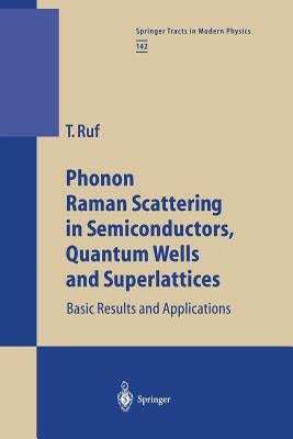 Phonon Raman Scattering in Semiconductors, Quantum Wells and Superlattices: Basic Results and Applications by Ruf, Tobias