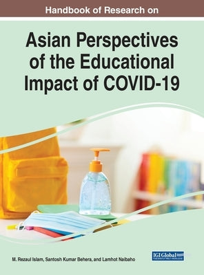 Handbook of Research on Asian Perspectives of the Educational Impact of COVID-19 by Islam, M. Rezaul