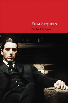 Film Sequels: Theory and Practice from Hollywood to Bollywood by Jess-Cooke, Carolyn